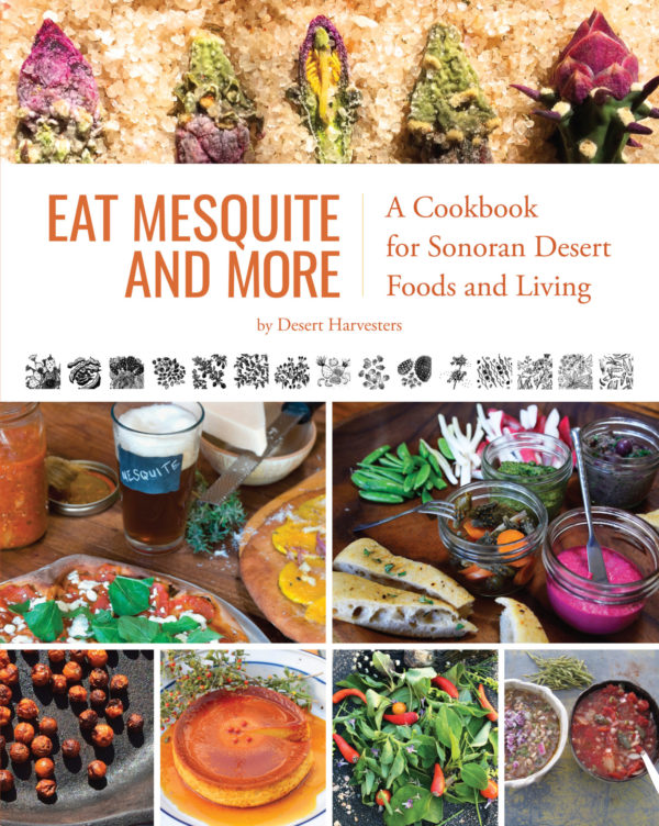 Eat Mesquite and More: A Cookbook for Sonoran Desert Foods and Living by Desert Harvesters